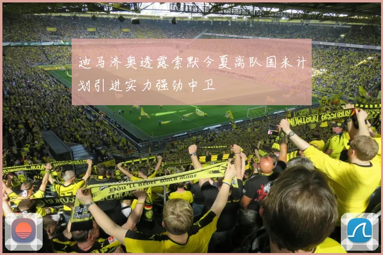 迪马济奥透露索默今夏离队国米计划引进实力强劲中卫