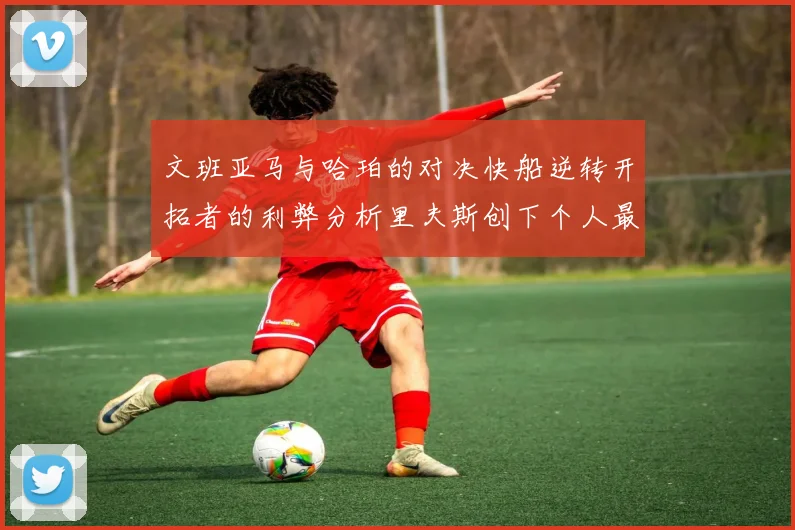 文班亚马与哈珀的对决快船逆转开拓者的利弊分析里夫斯创下个人最佳表现之夜