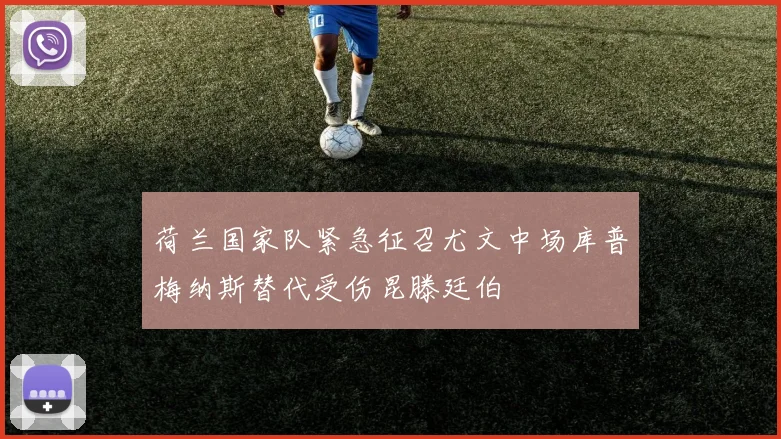 荷兰国家队紧急征召尤文中场库普梅纳斯替代受伤昆滕廷伯
